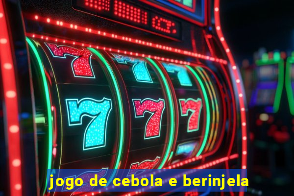 jogo de cebola e berinjela